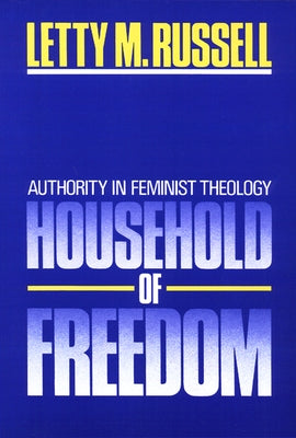 Household of Freedom: Authority in Feminist Theology by Russell, Letty M.