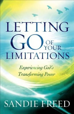 Letting Go of Your Limitations: Experiencing God's Transforming Power by Freed, Sandie