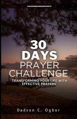 30 Days Prayer Challenge: Transforming Your Life with Effective Prayers by Ogbor, Dadson C.
