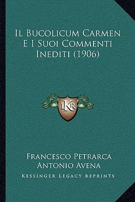 Il Bucolicum Carmen E I Suoi Commenti Inediti (1906) by Petrarca, Francesco