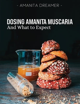 Dosing Amanita Muscaria: And What To Expect by Dreamer, Amanita