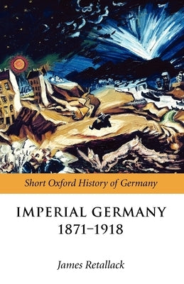 Imperial Germany 1871-1918 by Retallack, James