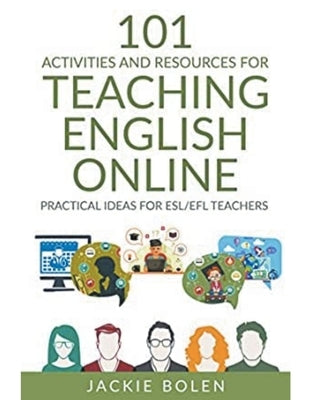 101 Activities and Resources for Teaching English Online: Practical Ideas for ESL/EFL Teachers by Bolen, Jackie