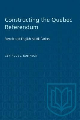 Constructing the Quebec Referendum by Robinson, Getrude J.