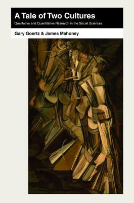 A Tale of Two Cultures: Qualitative and Quantitative Research in the Social Sciences by Goertz, Gary