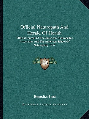 Official Naturopath and Herald of Health: Official Journal of the American Naturopathic Association and the American School of Naturopathy 1937 by Lust, Benedict