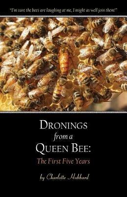 Dronings from a Queen Bee: The First Five Years by Hubbard, Charlotte