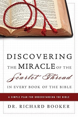 Discovering the Miracle of the Scarlet Thread in Every Book of the Bible: A Simple Plan for Understanding the Bible by Booker, Richard