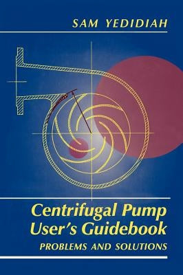 Centrifugal Pump User's Guidebook: Problems and Solutions by Yedidiah, Shmariahu