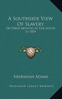 A Southside View of Slavery: Or Three Months at the South, in 1854 by Adams, Nehemiah