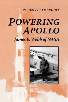 Powering Apollo: James E. Webb of NASA by Lambright, W. Henry