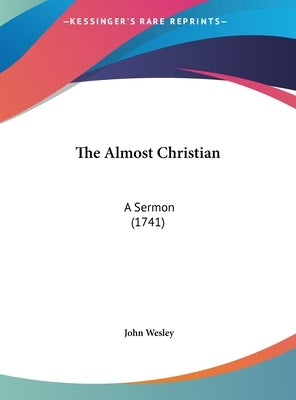 The Almost Christian: A Sermon (1741) by Wesley, John