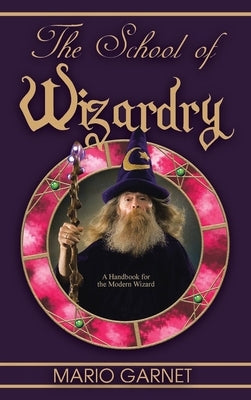 The School of Wizardry: A Handbook for the Modern Wizard by Garnet, Mario