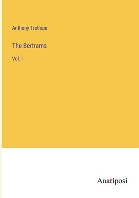 The Bertrams: Vol. I by Trollope, Anthony