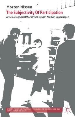 The Subjectivity of Participation: Articulating Social Work Practice with Youth in Copenhagen by Nissen, M.
