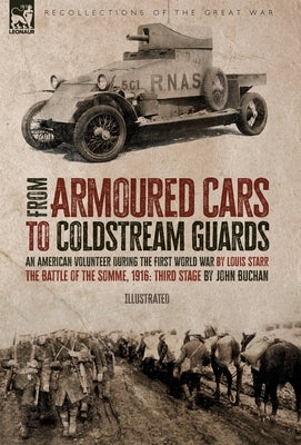 From Armoured Cars to Coldstream Guards: An American Volunteer During the First World War by Louis Starr The Battle of the Somme, 1916: Third Stage by by Starr, Louis