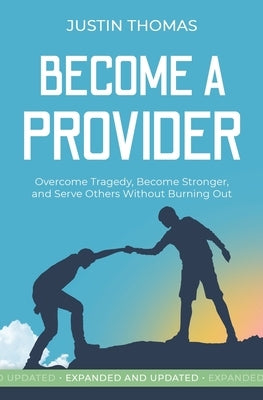 Become a Provider: Overcome Tragedy, Become Stronger, and Serve Others Without Getting Burned Out by Thomas, Justin