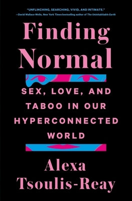 Finding Normal: Sex, Love, and Taboo in Our Hyperconnected World by Tsoulis-Reay, Alexa