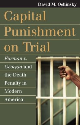 Capital Punishment on Trial: Furman V. Georgia and the Death Penalty in Modern America by Oshinsky, David M.