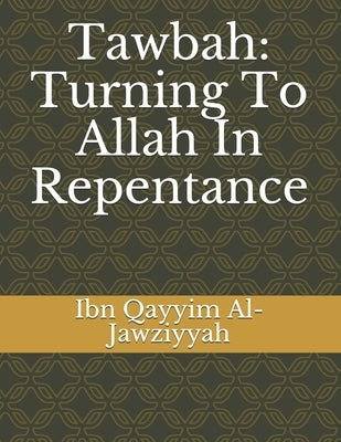 Tawbah: Turning To Allah In Repentance by Ibn Qayyim Al-Jawziyyah