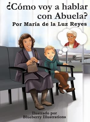 ¿Cómo voy a hablar con Abuela? by Reyes, Mar&#237;a de la Luz