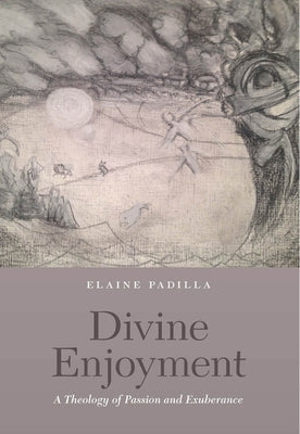 Divine Enjoyment: A Theology of Passion and Exuberance by Padilla, Elaine