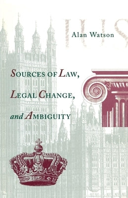 Sources of Law, Legal Change, and Ambiguity by Watson, Alan