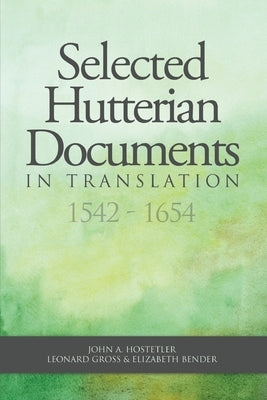 Selected Hutterian Documents in Translation, 1542-1654 by Hostetler, John A.