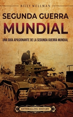 Segunda Guerra Mundial: Una guía apasionante de la Segunda Guerra Mundial by Wellman, Billy