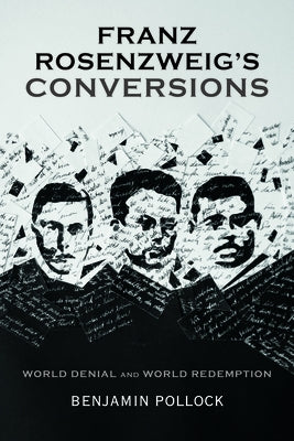 Franz Rosenzweig's Conversions: World Denial and World Redemption by Pollock, Benjamin