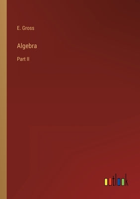Algebra: Part II by Gross, E.