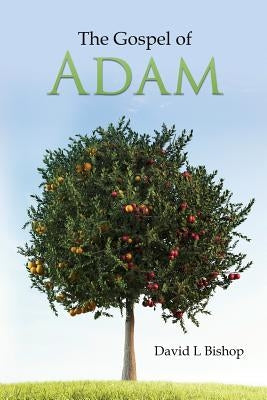 The Gospel of Adam by Bishop, David L.