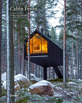 Cabin Fever: Enchanting Cabins, Shacks, and Hideaways by Gestalten