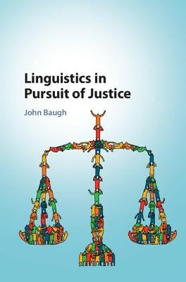 Linguistics in Pursuit of Justice by Baugh, John