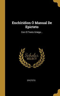 Enchîridion Ó Manual De Epicteto: Con El Texto Griego... by Epicteto