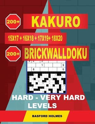 200 Kakuro Kakuro 15x17 + 16x18 + 17x19+ 18x20 + 200 Brickwalldoku Hard - Very Hard Levels.: Holmes Is a Very Serious Sudoku Puzzle Book. Sudoku Puzzl by Holmes, Basford