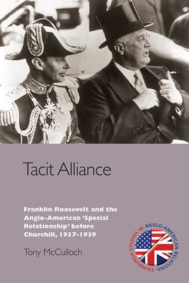Tacit Alliance: Franklin Roosevelt and the Anglo-American 'Special Relationship' Before Churchill, 1937-1939 by McCulloch, Tony
