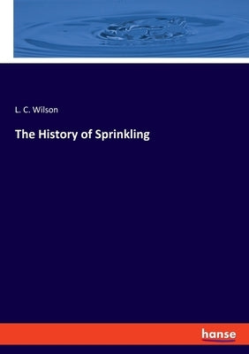 The History of Sprinkling by Wilson, L. C.