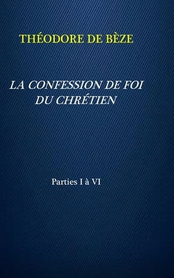La Confession de Foi Du Chrétien by de Bèze, Théodore