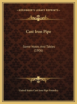 Cast Iron Pipe: Some Notes And Tables (1906) by United States Cast Iron Pipe Foundry