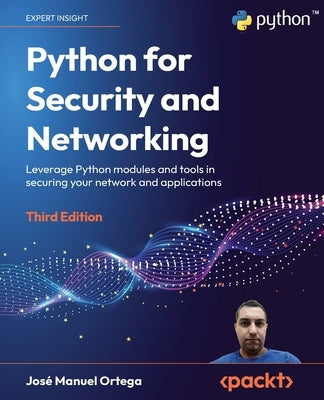 Python for Security and Networking - Third Edition: Leverage Python modules and tools in securing your network and applications by Ortega, José Manuel