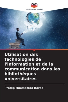 Utilisation des technologies de l'information et de la communication dans les bibliothèques universitaires by Barad, Pradip Himmatrao