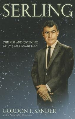 Serling: The Rise and Twilight of Tv's Last Angry Man by Sander, Gordon F.