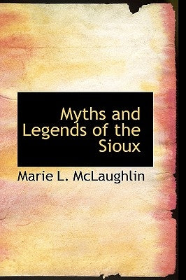 Myths and Legends of the Sioux by McLaughlin, Marie L.