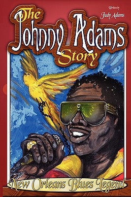 The Johnny Adams Story, New Orleans Famous Blues Legend by Adams, Judy