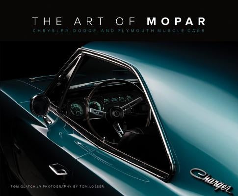 The Art of Mopar: Chrysler, Dodge, and Plymouth Muscle Cars by Glatch, Tom