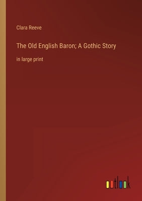 The Old English Baron; A Gothic Story: in large print by Reeve, Clara