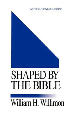 Shaped by the Bible by Willimon, William H.