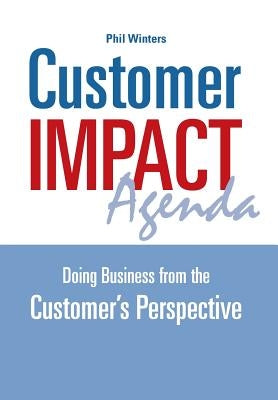 Customer IMPACT Agenda: Doing Business from the Customer's Perspective by Winters, Phil