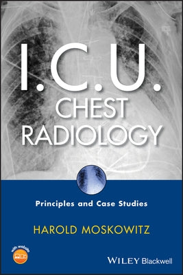 I.C.U. Chest Radiology: Principles and Case Studies [With CDROM] by Moskowitz, Harold